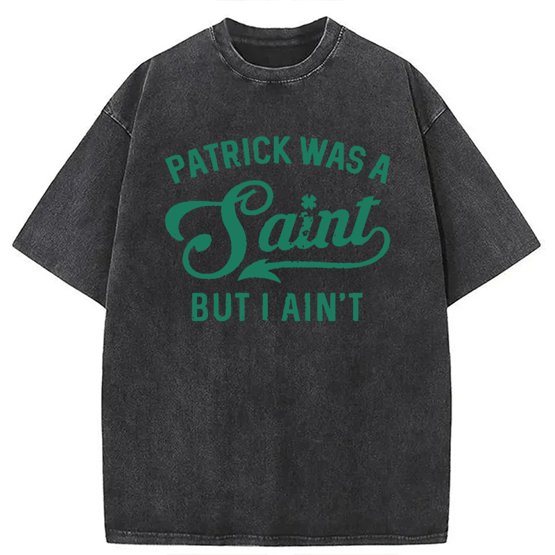 Patrick Was A Saint But I Ain't Washed T-Shirt - Vintage Washed Apparel by VanceMade