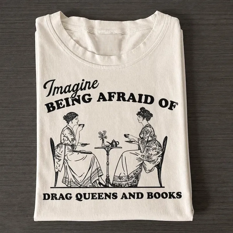 imagine being afraid of drag queens and books T-shirt