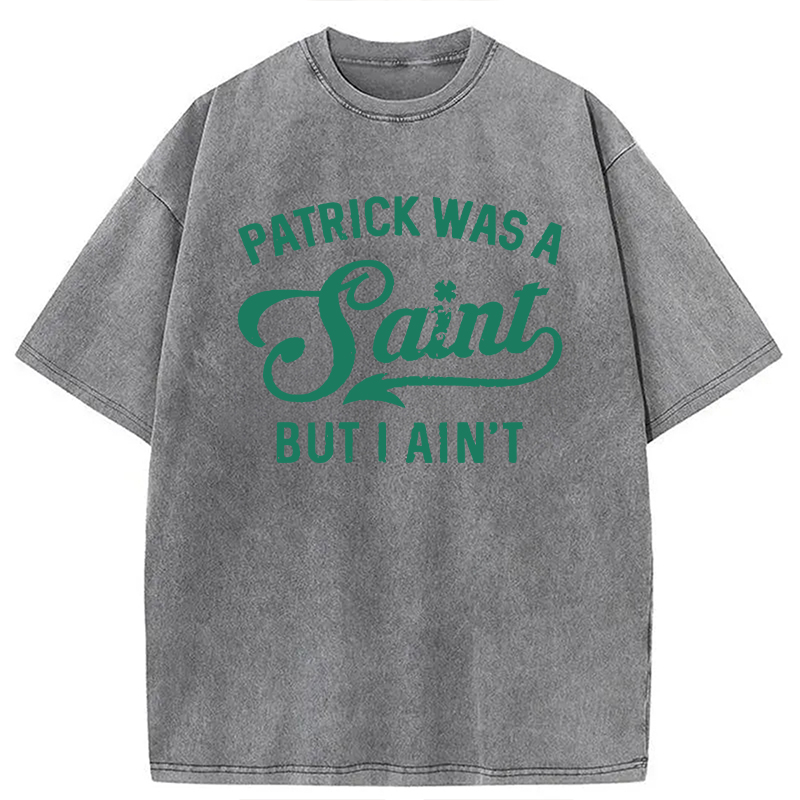 Patrick Was A Saint But I Ain't Washed T-Shirt - Vintage Washed Apparel by VanceMade