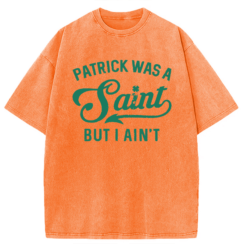 Patrick Was A Saint But I Ain't Washed T-Shirt - Vintage Washed Apparel by VanceMade