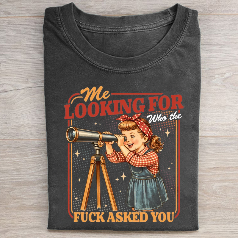 Me Looking For Who The Fuck Asked You T-shirt