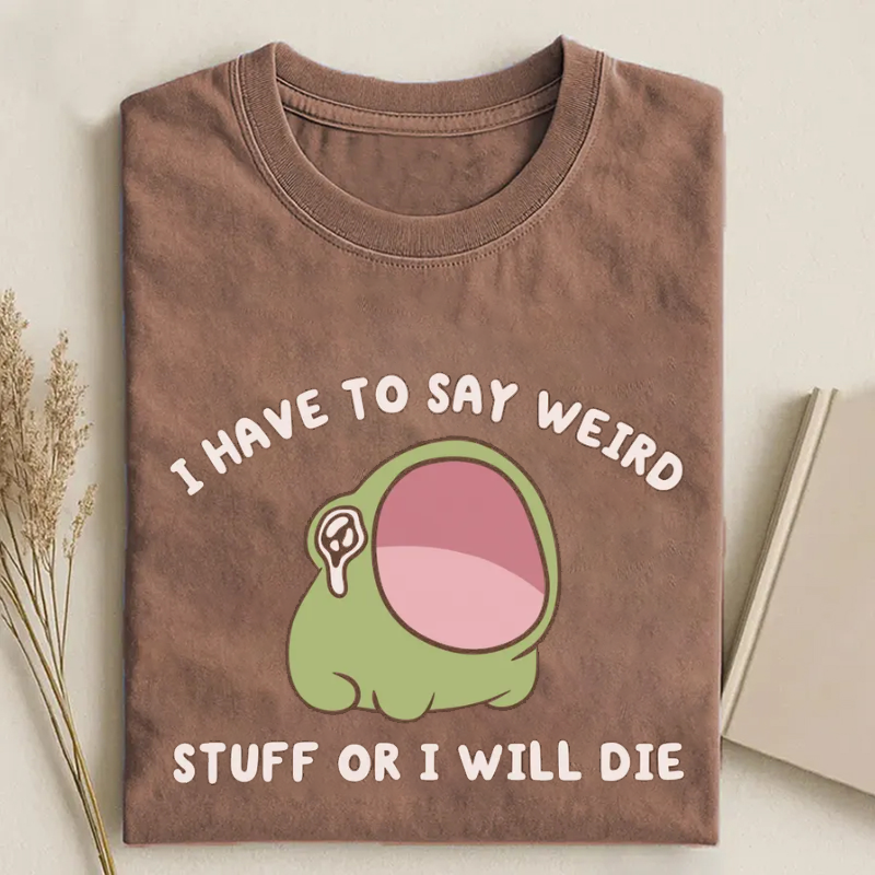 I Have To Say Weird Stuff Or I'll Die T-shirt-Vance