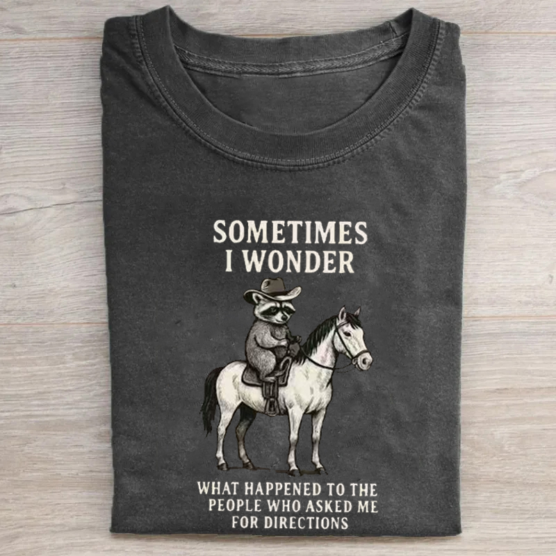 Sometimes I Wonder What Happened To The People Who Asked Me For Directions T-shirt - Vintage Washed Apparel by VanceMade
