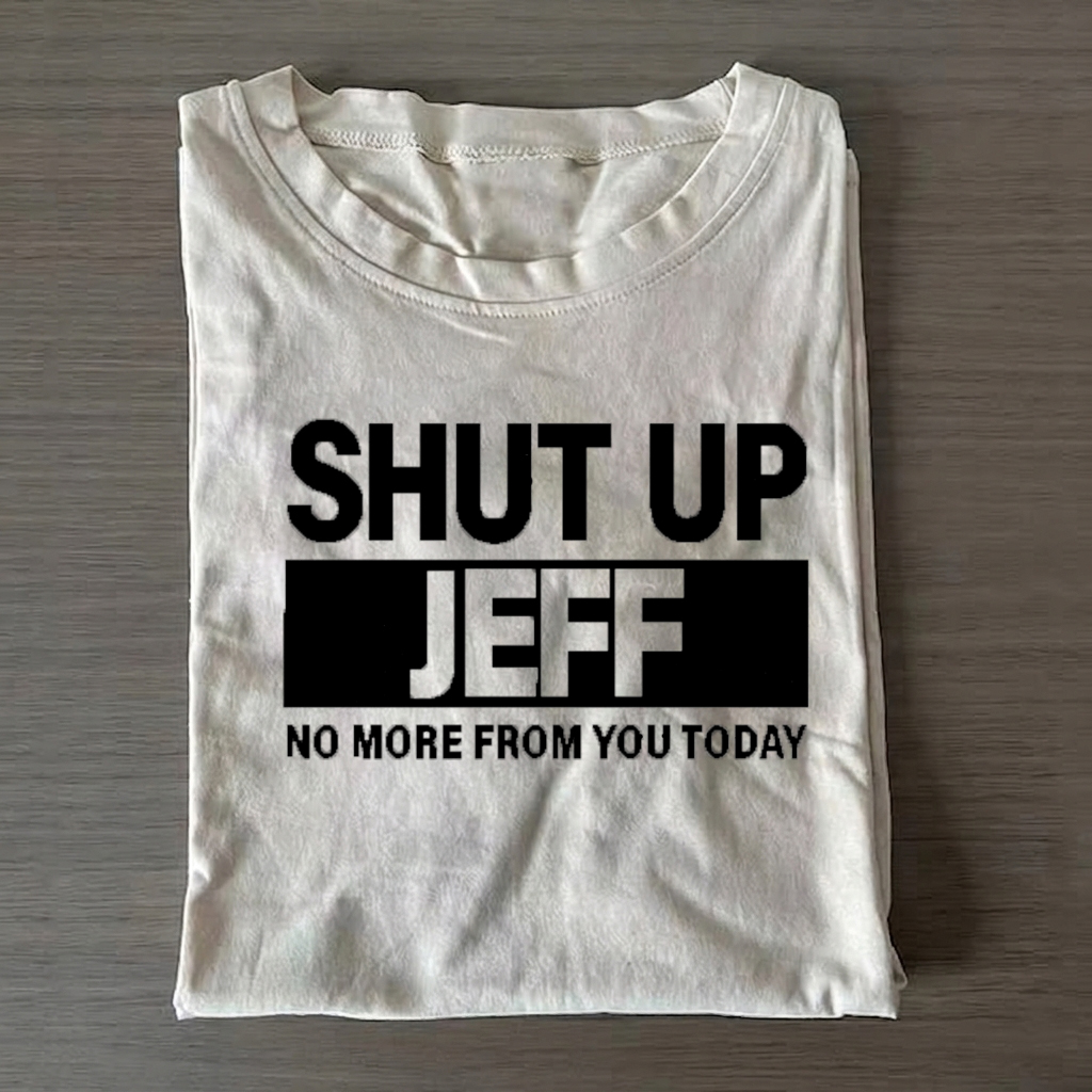 Shut Up Jeff T-shirt