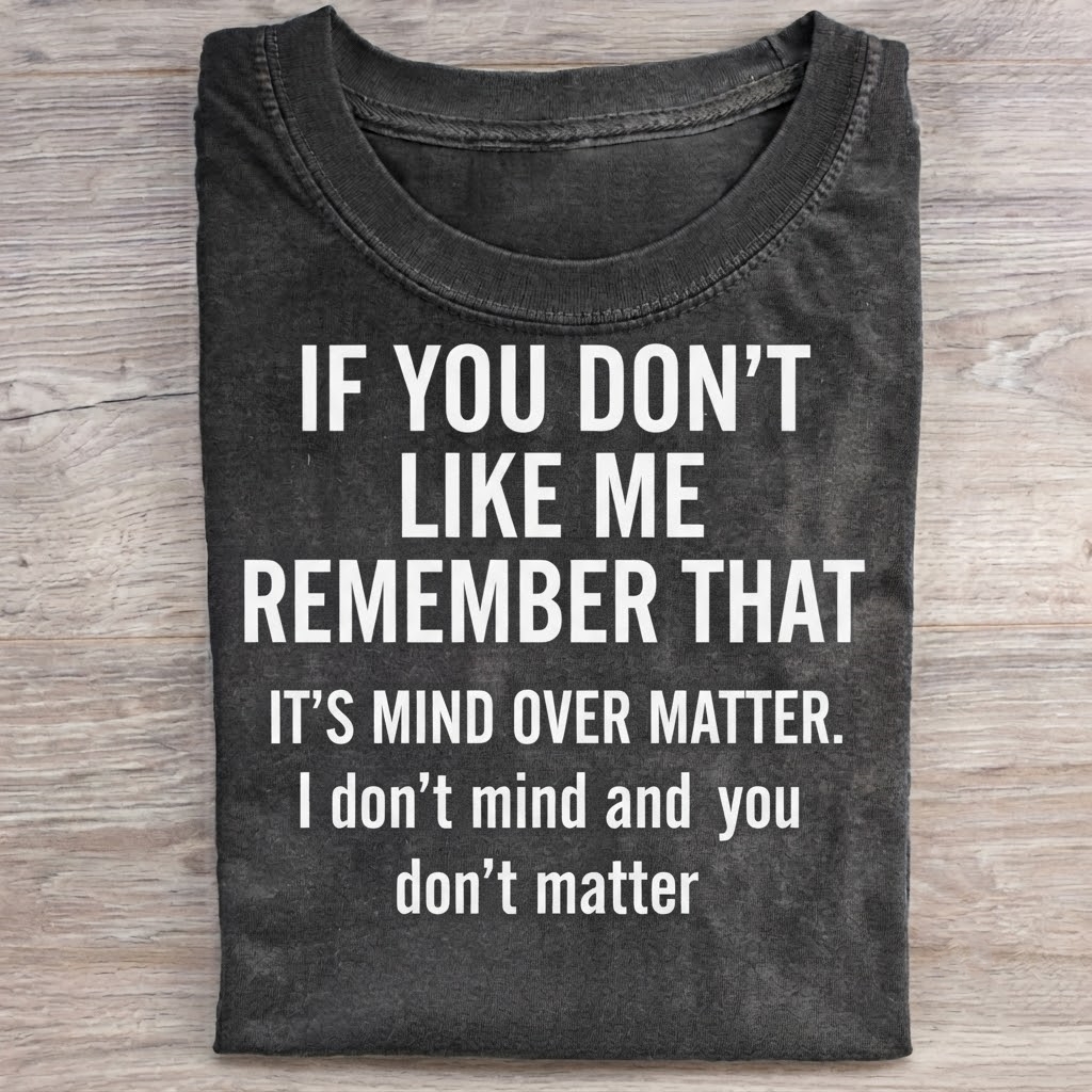 IF YOU DON'T LIKE ME ... T-Shirt