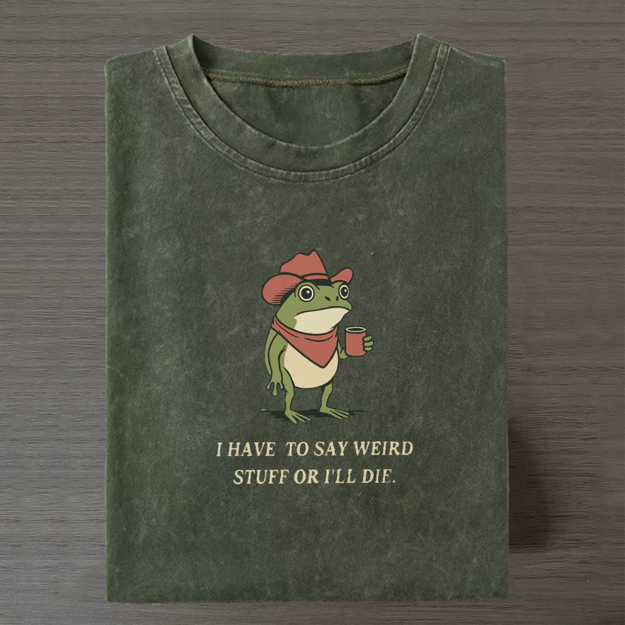I Have To Say Weird Stuff Or I Will Die Frog Shirt Vintage Washed DTG Graphic Tee | ZalleStudio