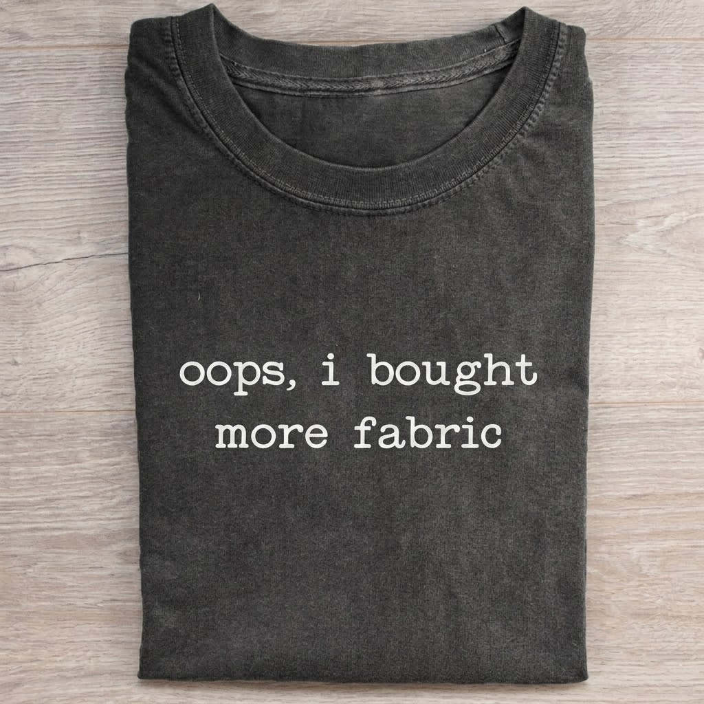 Oops I Bought More Fabric T-Shirt