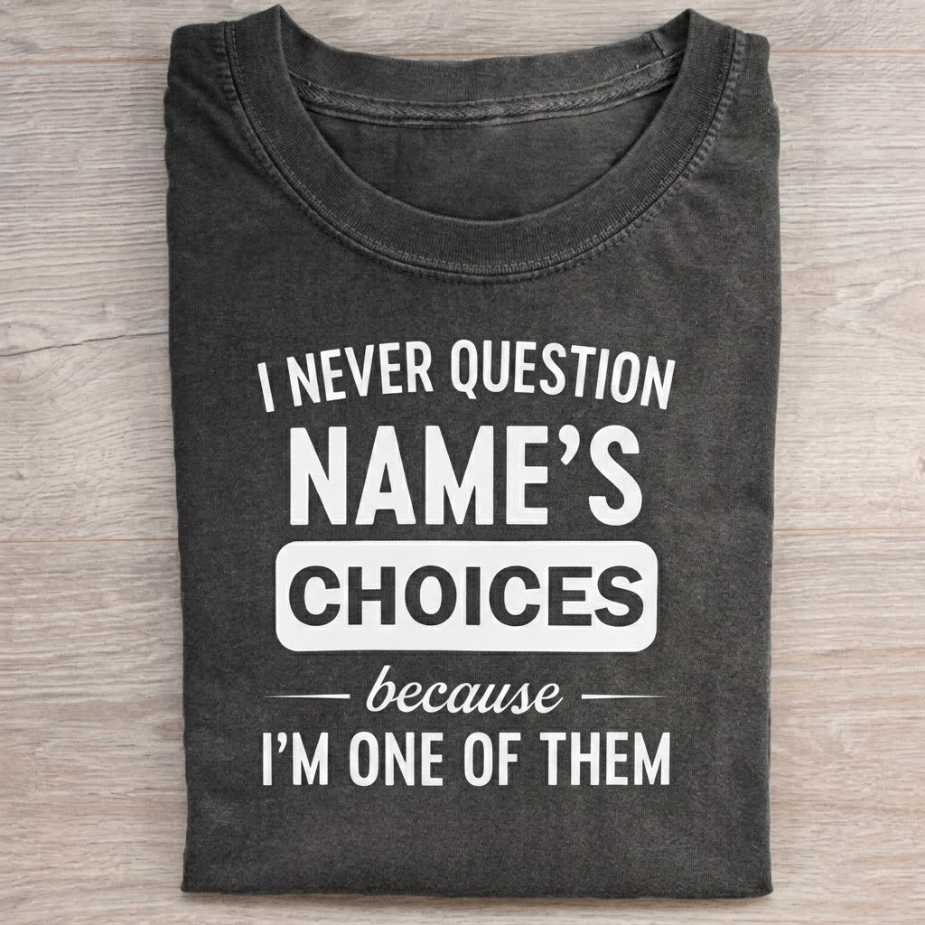 “I Never Question Name Because I'm One Of Them” T-Shirt