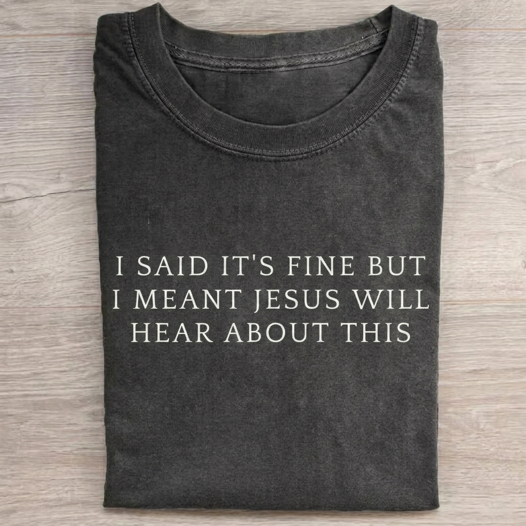 I Said It’s Fine But I Meant Jesus Will Hear About This T-shirt