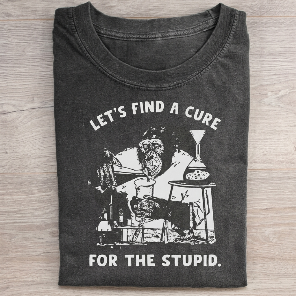 Let's Find A Cure For The Stupid T-shirt