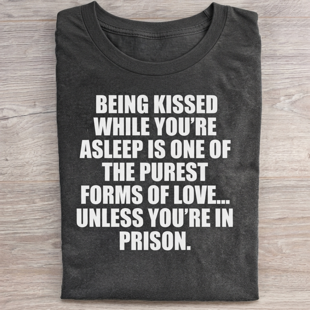 BEING KISSED WHILE YOU'RE ASLEEP... T-Shirt