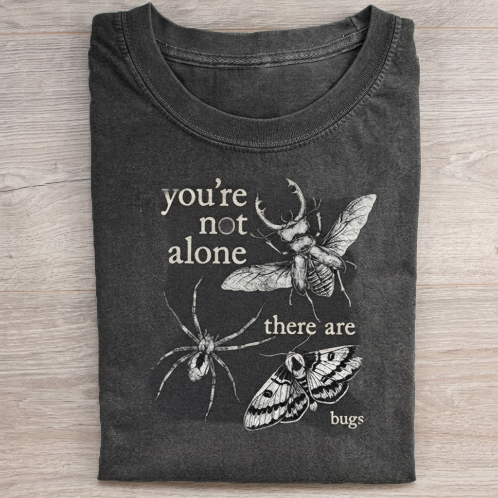 You're Not Alone, There Are Bugs T-shirt