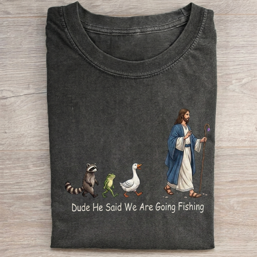 Dude He Said We Are Going Fishing T-shirt