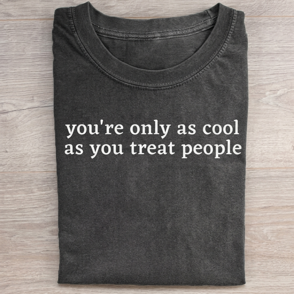 You're Only As Cool As You Treat People T-Shirt
