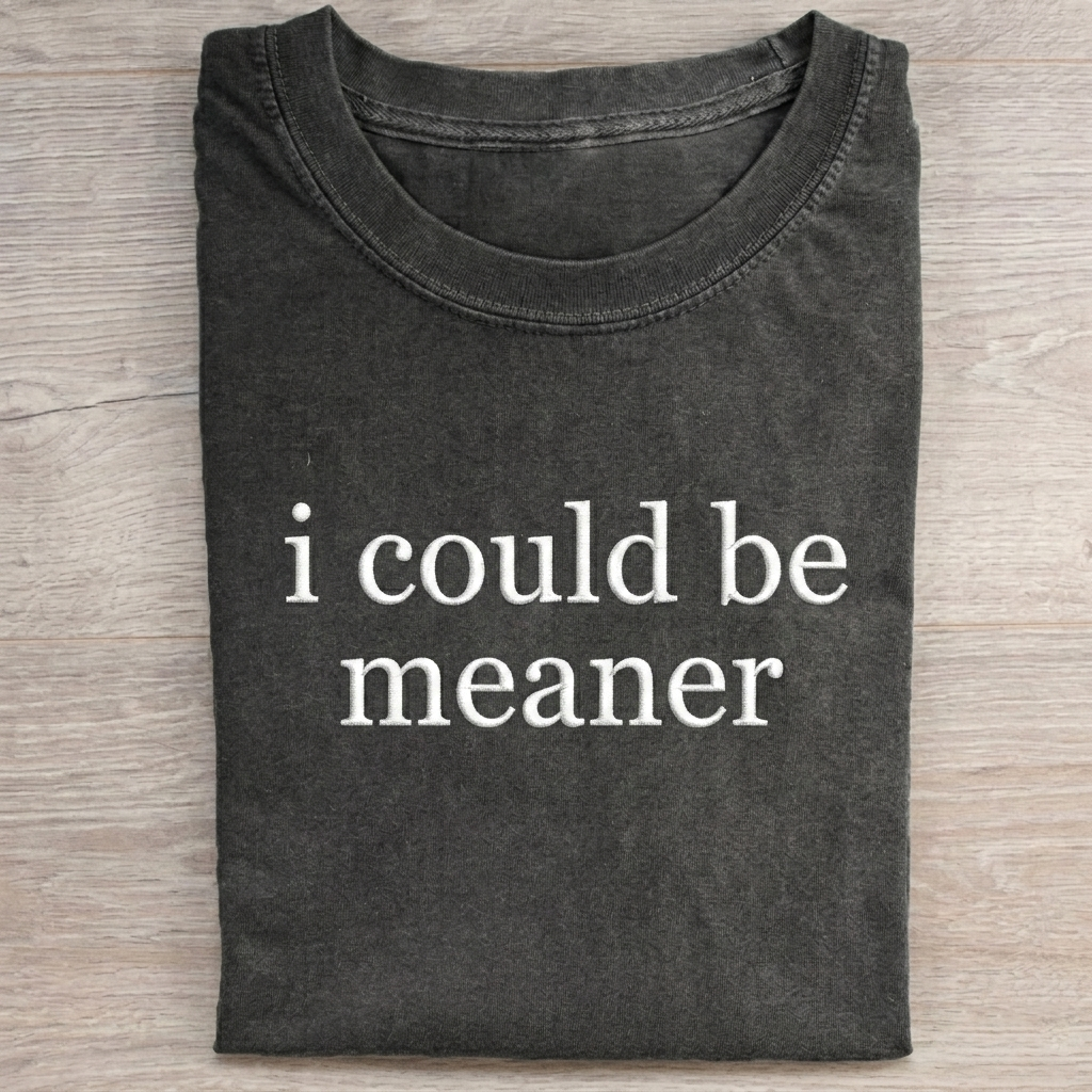  I Could Be Meaner T-shirt