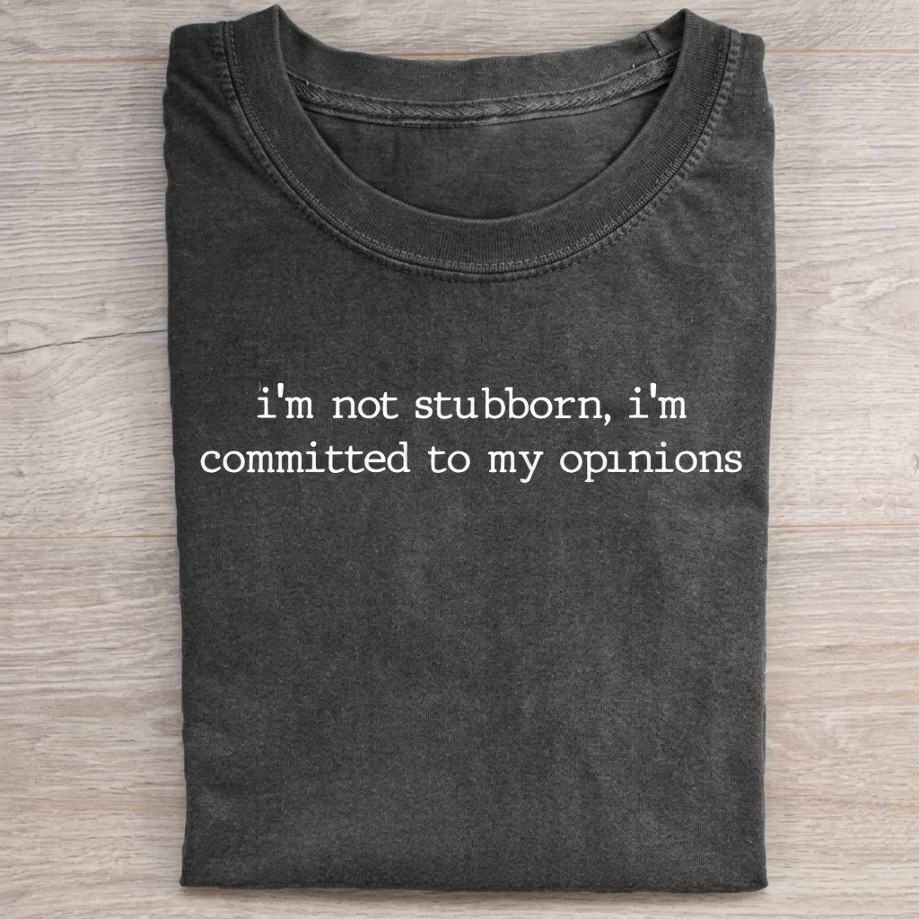 I'm not stubborn, I'mcommitted to my opinions T-Shirt
