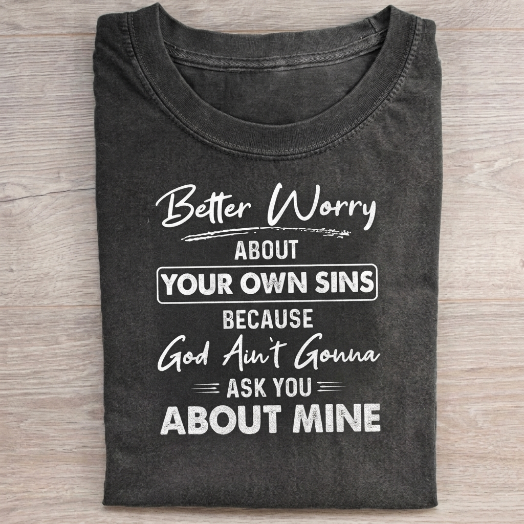 Better Worry ABOUT YOUR OWN SINS... T-shirt