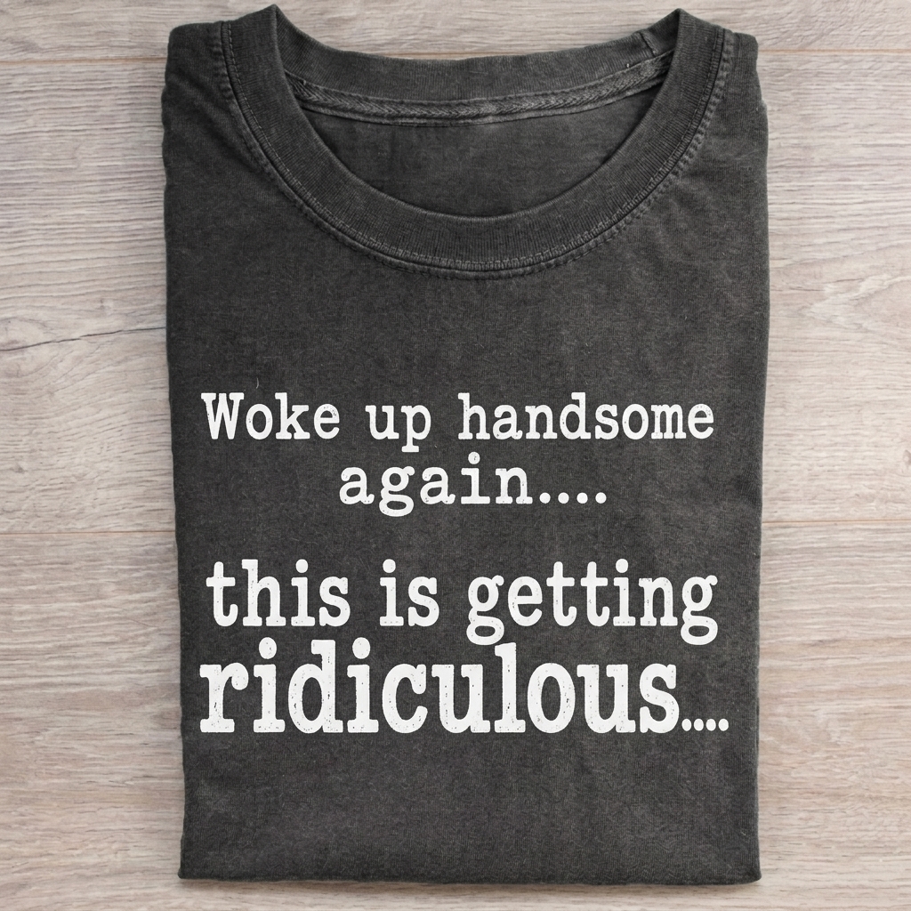 woke up handsome again... T-shirt