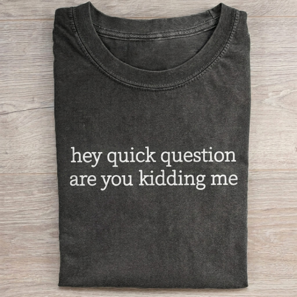 Hey Quick Question Are You Kidding Me T-Shirt
