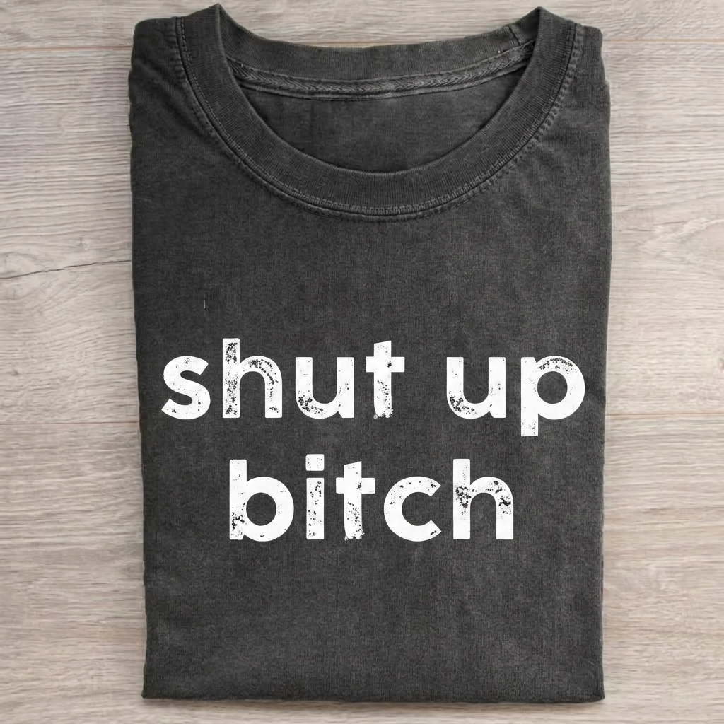 Shut Up B*tch T-shirt