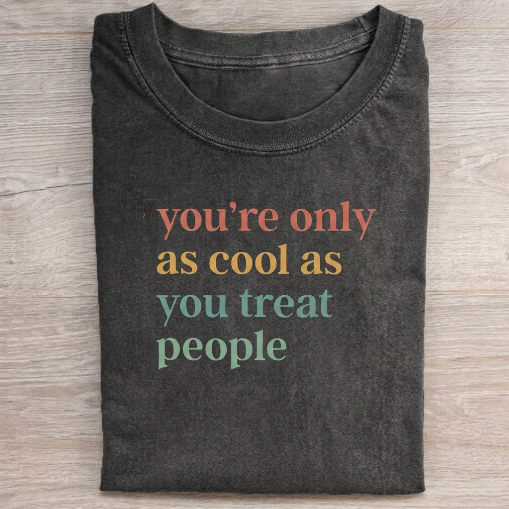 “You're Only As Cool As You Treat People” T-shirt