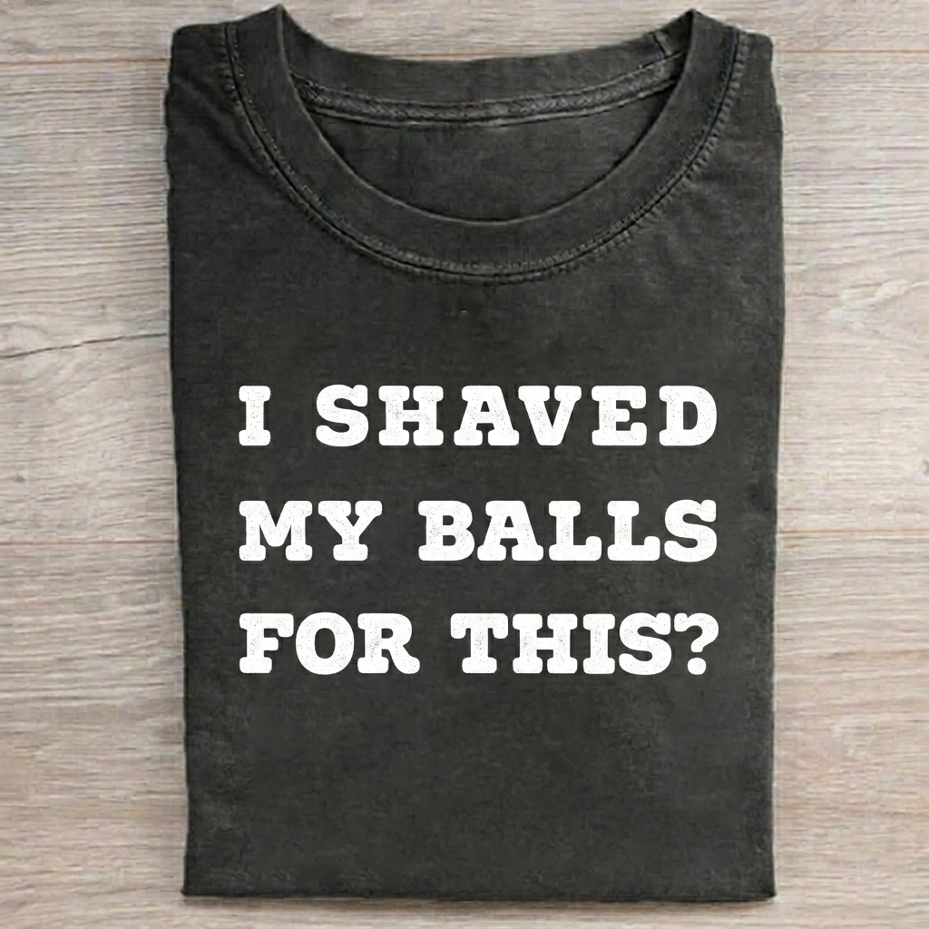 I Shaved My Balls For This T-shirt Vintage Washed DTG Graphic Tee | ZalleStudio