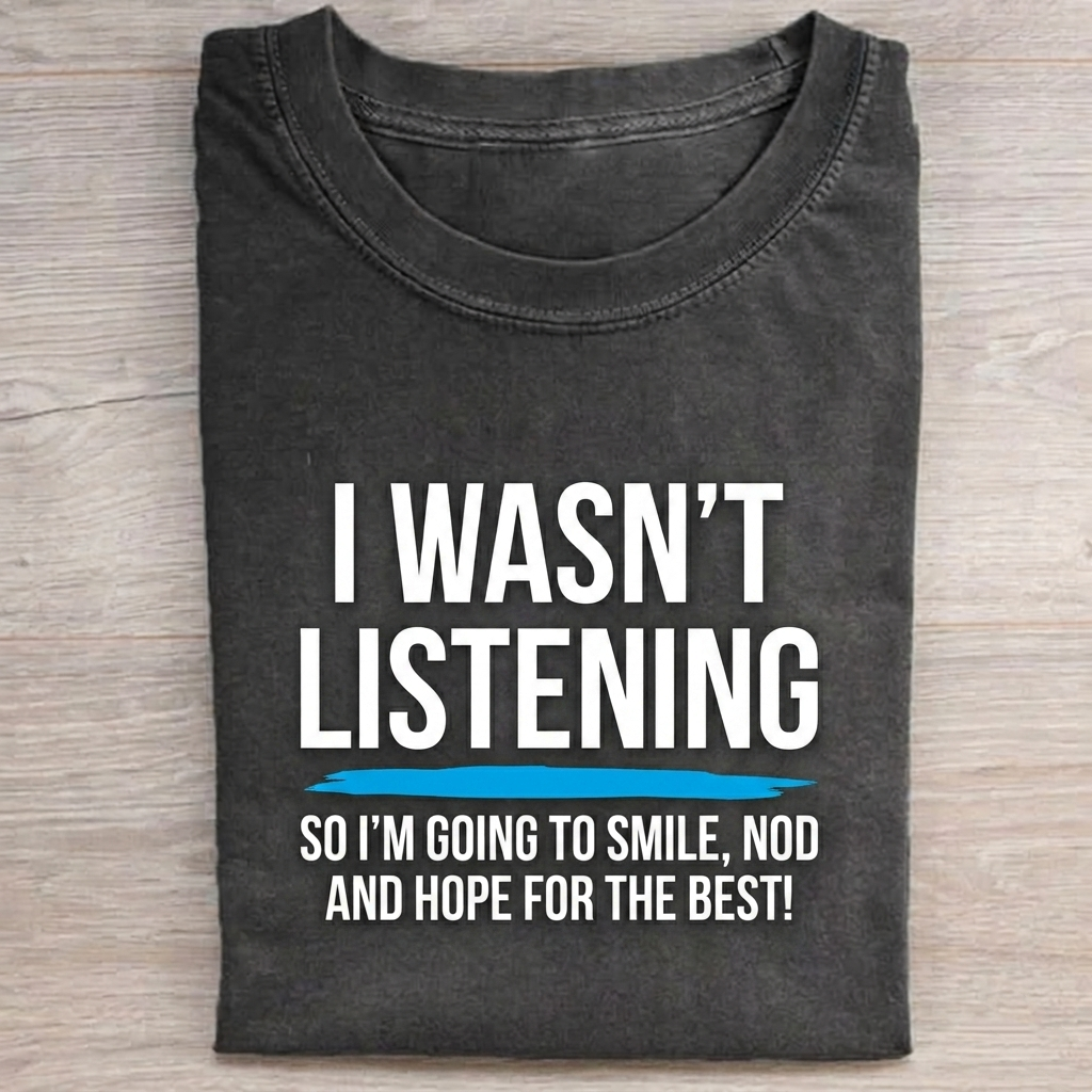 I Wasn't Listening Funny T-shirt