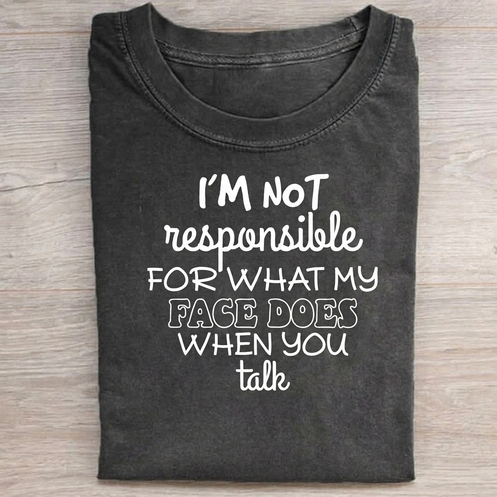 I'm Not Responsible For What My Face Does When You Talk T-shirt