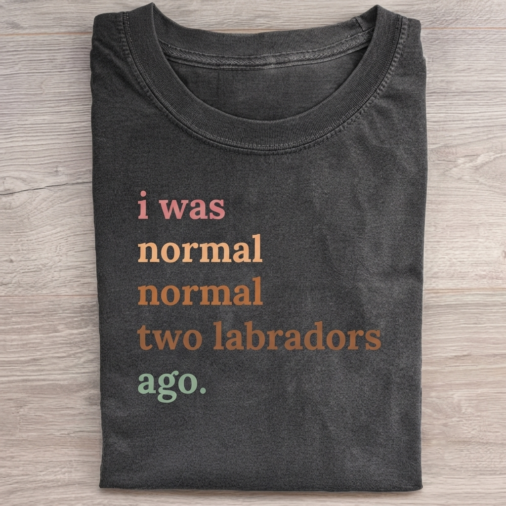 I Was Normal Two Labradors Ago T-Shirt