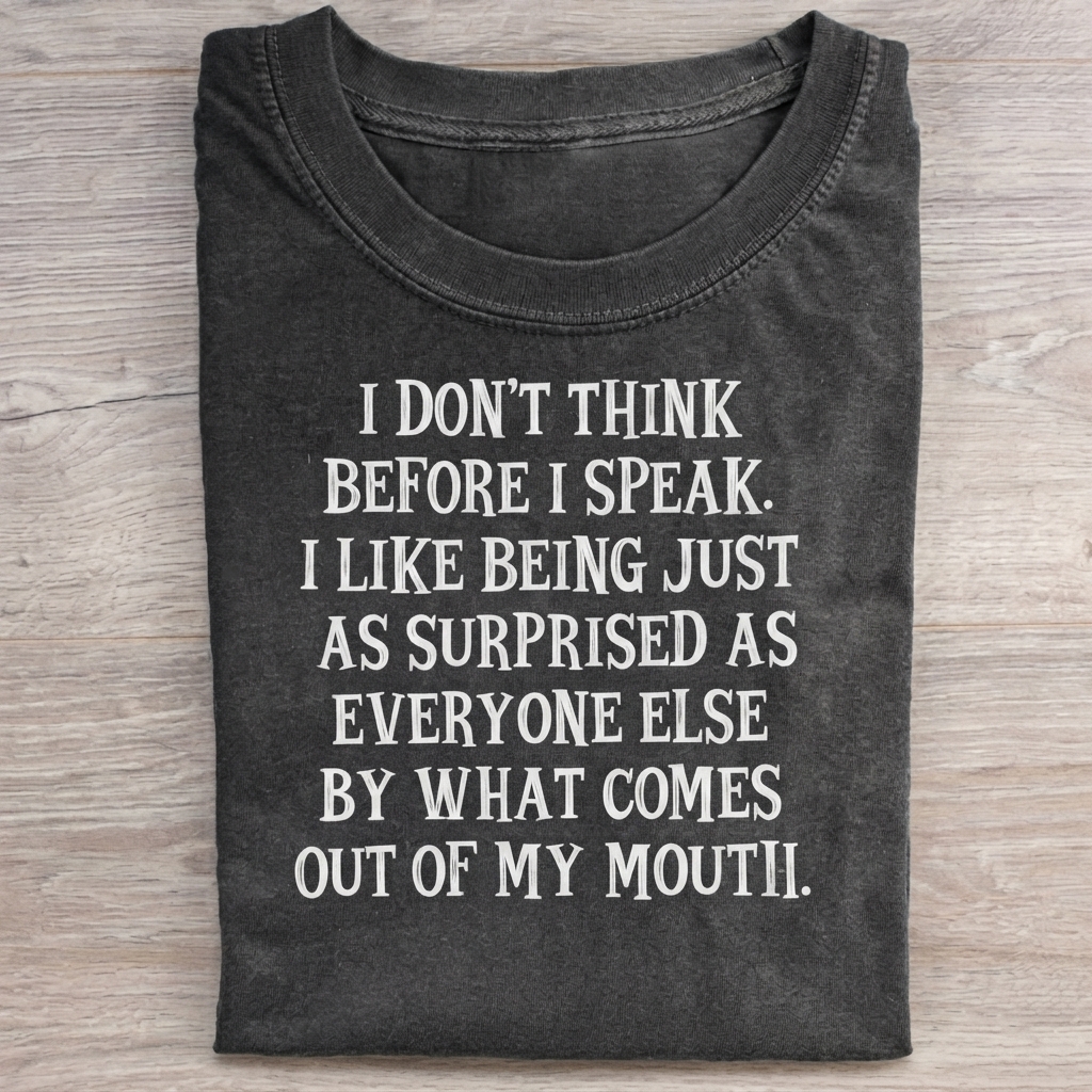 I DON'T THINK BEFORE I SPEAK... T-Shirt