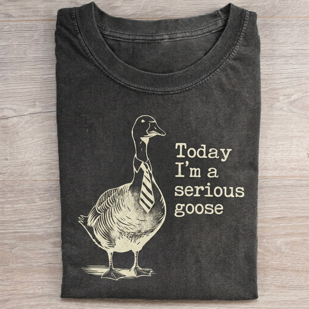 Today I'm A Serious Goose T-shirt