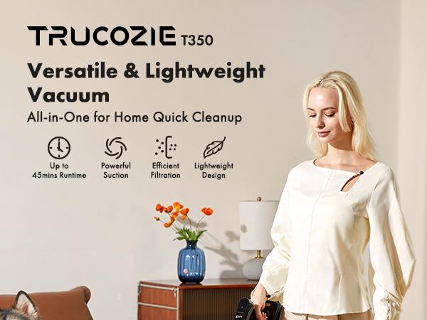 【 2026 newly upgraded】Trucozie T350 cordless vacuum features an 8-in-1 lightweight design with up to 45 minutes of runtime and 33Kpa of powerful suction. This rechargeable cordless vacuum is ideal for carpets, tiles, pet hair, and hardwood floors. 【 2026 newly upgraded】Trucozie T350 cordless vacuum features an 8-in-1 lightweight design with up to 45 minutes of runtime and 33Kpa of powerful suction. This rechargeable cordless vacuum is ideal for carpets, tiles, pet hair, and hardwood floors.