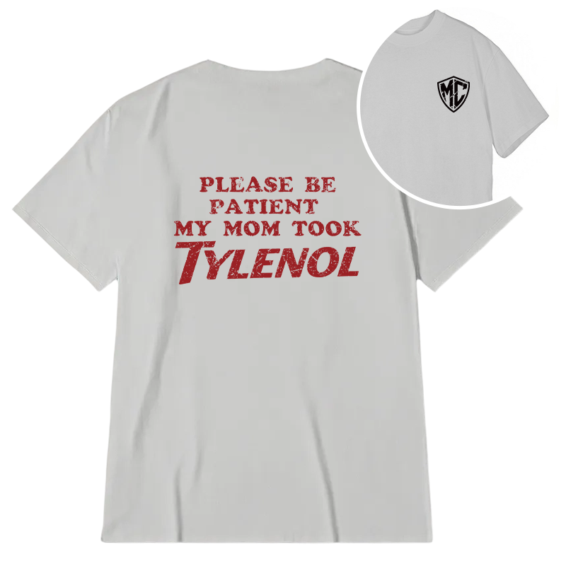 Modecanvas Please Be Patient My Mom Took Tylenol DTG Printing Back Classic T-Shirt