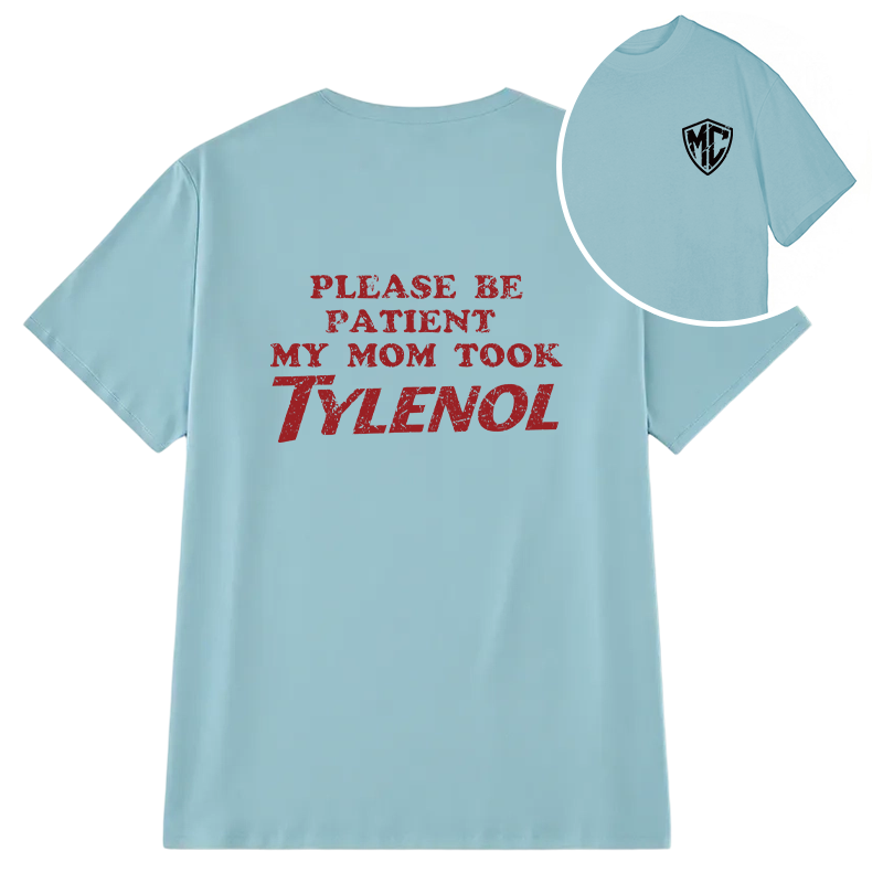 Modecanvas Please Be Patient My Mom Took Tylenol DTG Printing Back Classic T-Shirt