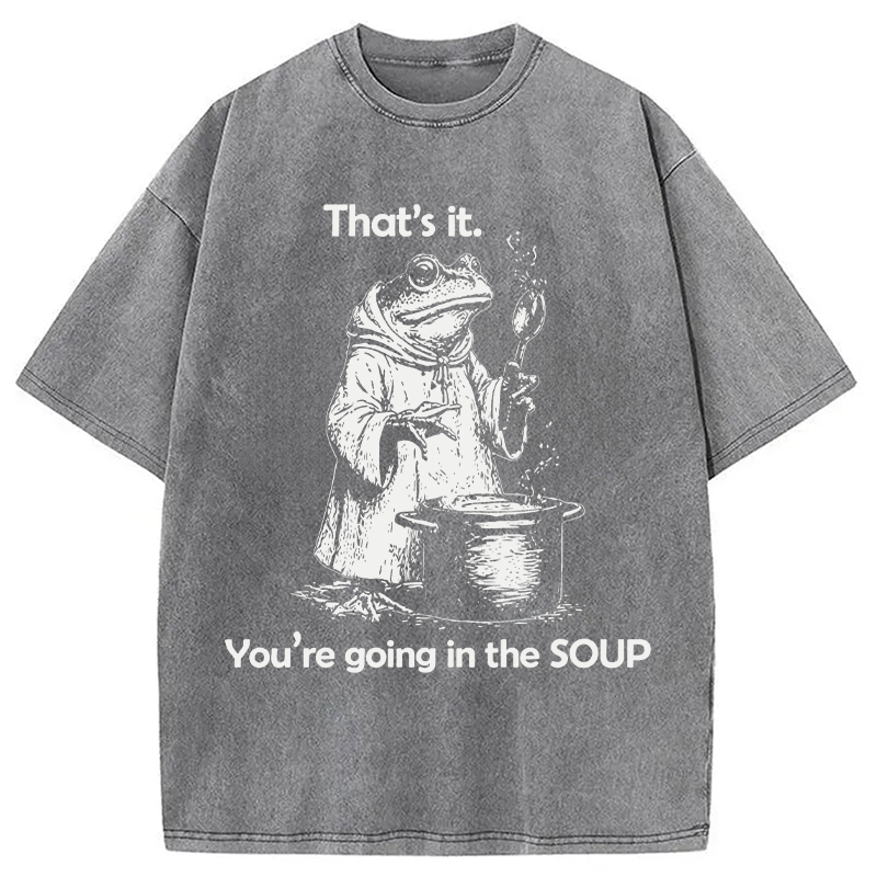 Modecanvas That's It. You're Going in the Soup DTG Printing Washed T-Shirt