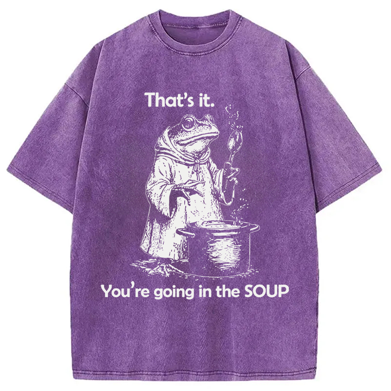 Modecanvas That's It. You're Going in the Soup DTG Printing Washed T-Shirt