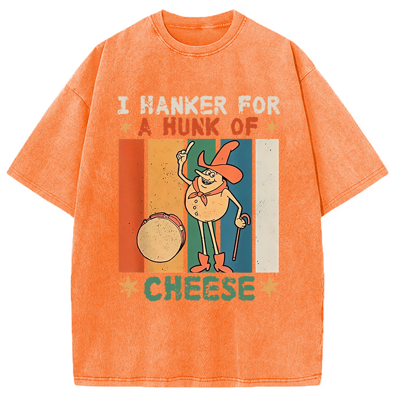 Modecanvas I Hanker For A Hunk Of Cheese Funny Washed T-Shirt