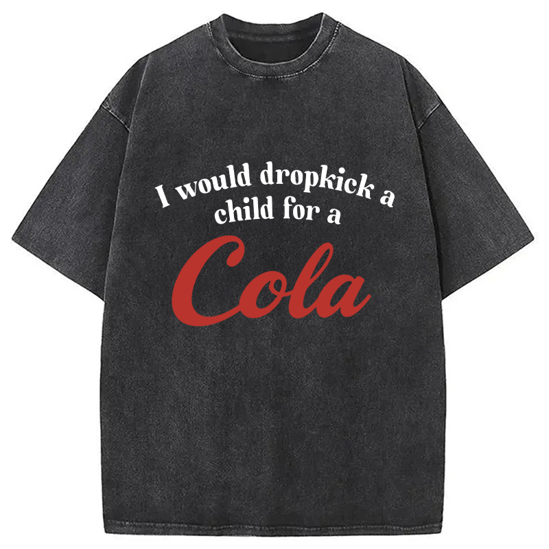 Modecanvas I Would Dropkick A Child For A Cola Washed T-Shirt-modecanvas