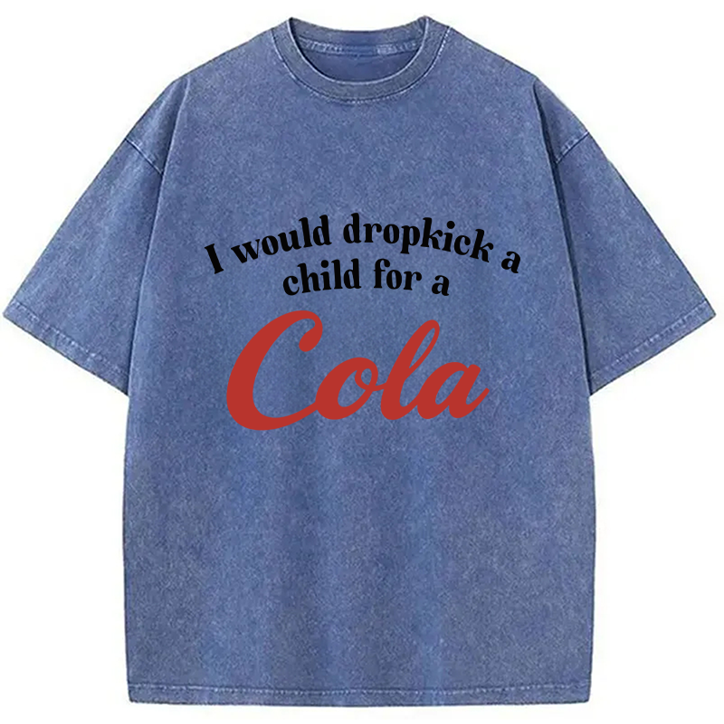 Modecanvas I Would Dropkick A Child For A Cola Washed T-Shirt-modecanvas