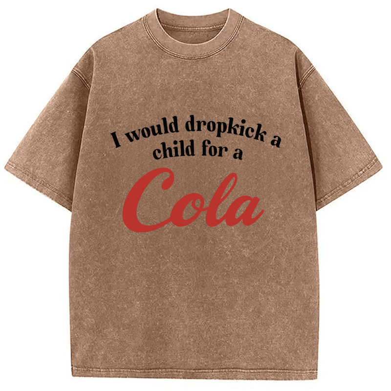 Modecanvas I Would Dropkick A Child For A Cola Washed T-Shirt-modecanvas