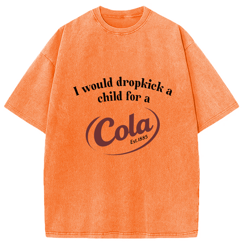 Modecanvas I Would Dropkick A Child For A Cola Washed T-Shirt
