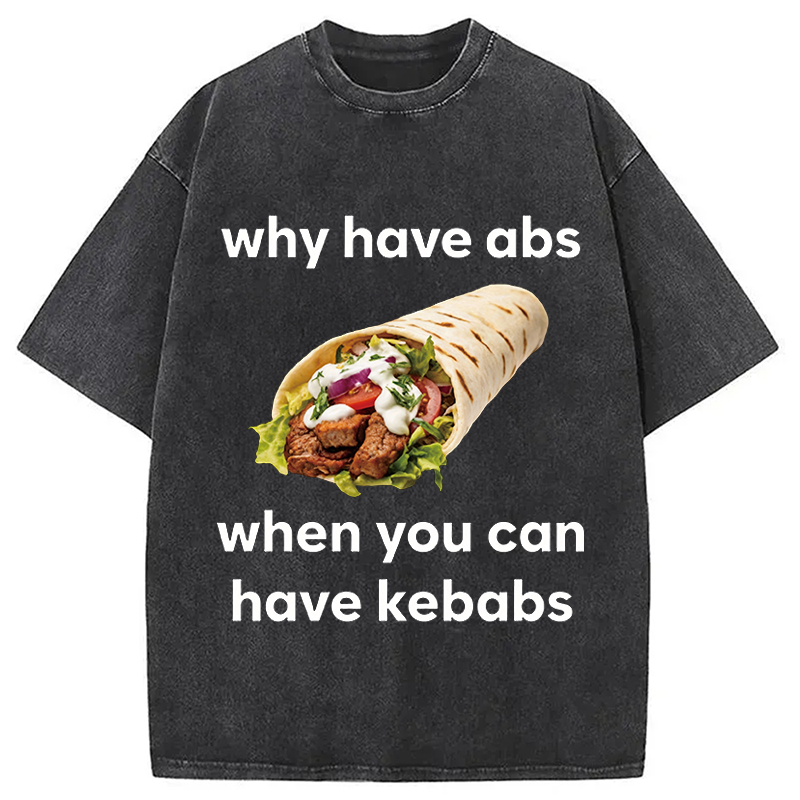 Modecanvas Why Have Abs When You Can Have Kebabs DTG Printing Washed T-Shirt