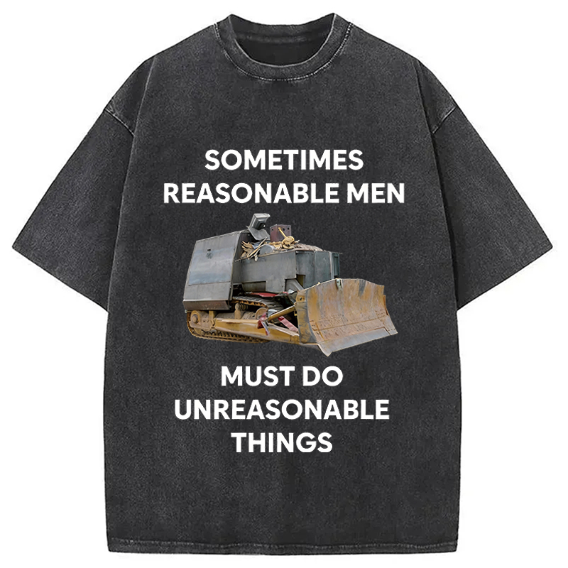 Modecanvas Sometimes Reasonable Men Must Do Unreasonable Things DTG Printing Washed T-Shirt