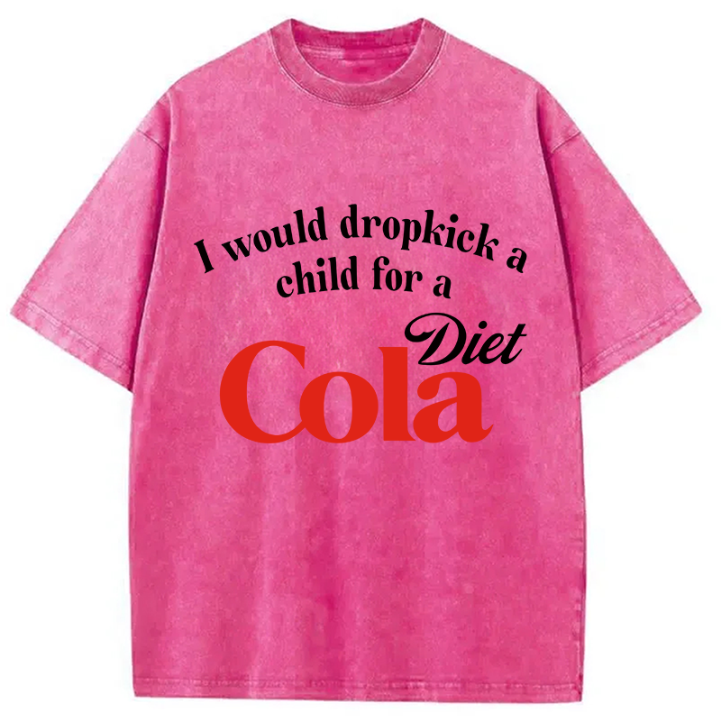 Modecanvas I Would Dropkick A Child For A Diet Cola Washed T-Shirt