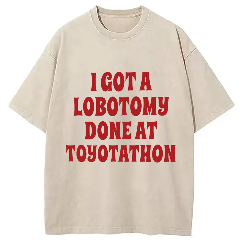 Modecanvas I Got a Lobotomy Done at Toyotathon Meme DTG Printing Washed T-Shirt