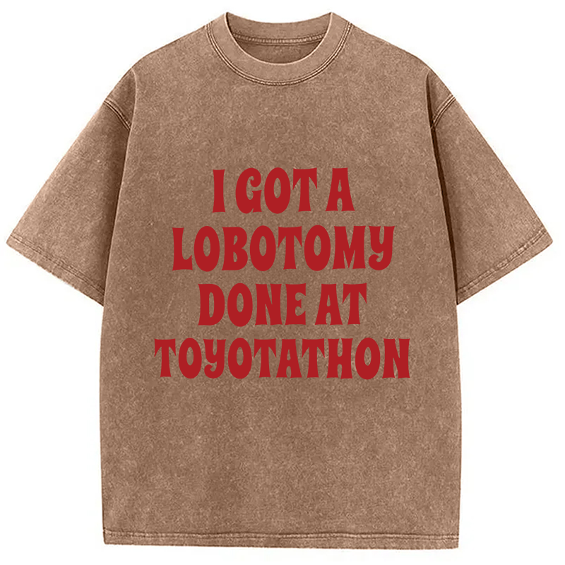 Modecanvas I Got a Lobotomy Done at Toyotathon Meme DTG Printing Washed T-Shirt