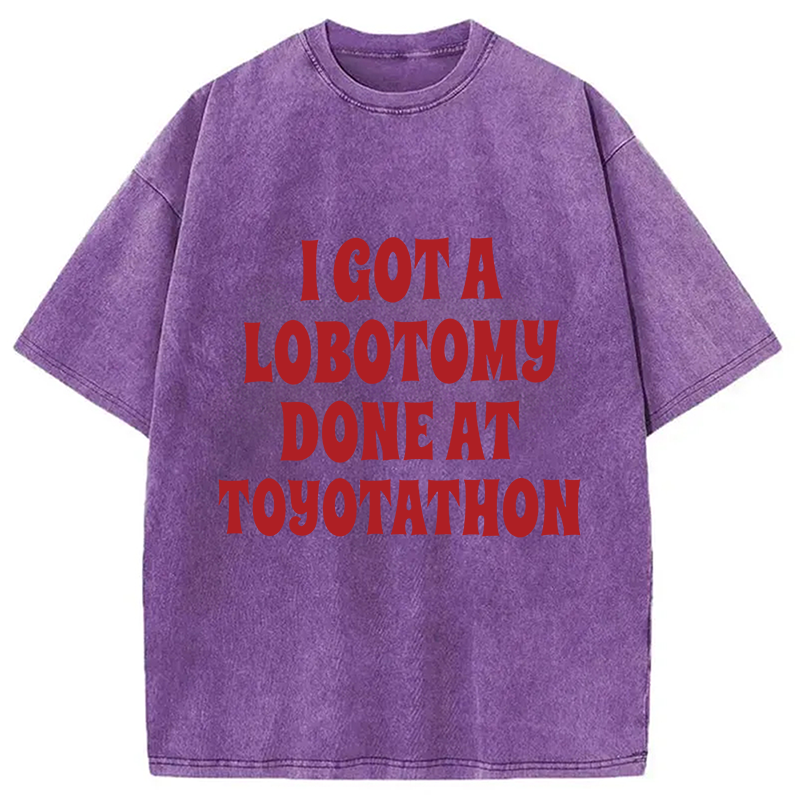 Modecanvas I Got a Lobotomy Done at Toyotathon Meme DTG Printing Washed T-Shirt