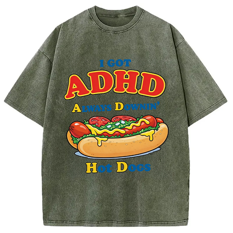 Modecanvas I Got ADHD Always Downin Hot Dogs DTG Printing Washed T-Shirt