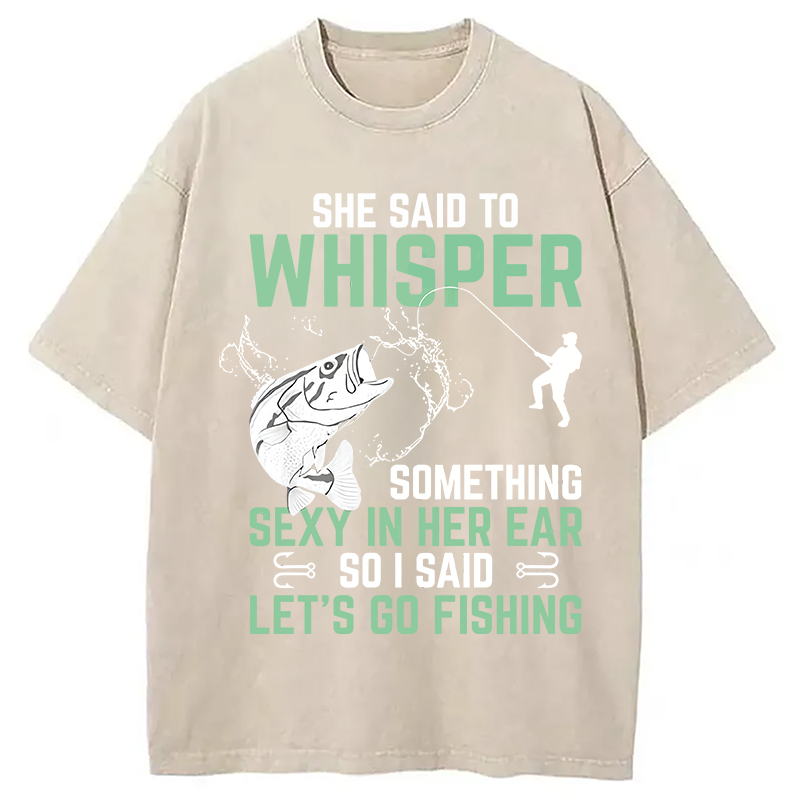 Modecanvas Funny Fishing She Said to Something Sexy in Her Ear Saying DTG Printing Washed T-Shirt
