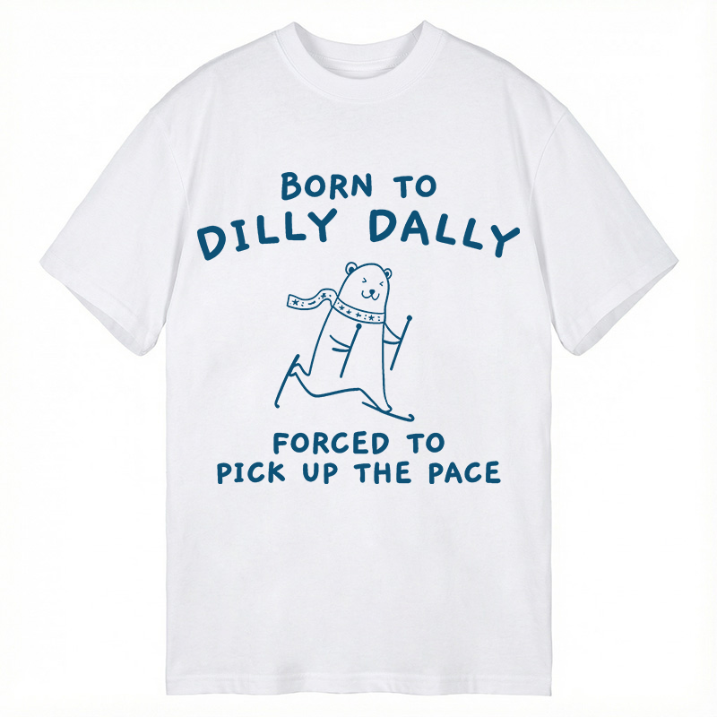 Modecanvas Born To Dilly Dally Forced To Pick Up The Pace DTG Printing Classic T-Shirt-modecanvas